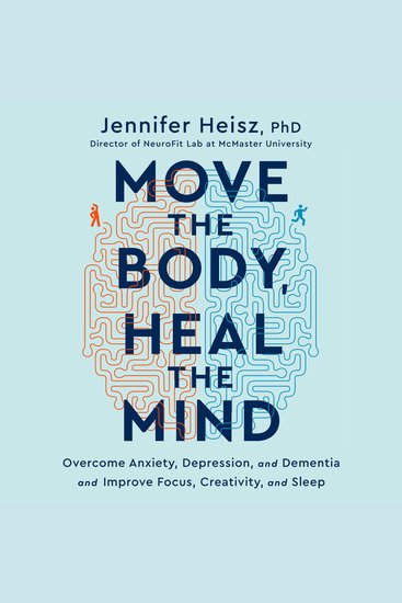 Move the Body Heal the Mind - Overcome Anxiety Depression and Dementia and Improve Focus Creativity and Sleep - cover