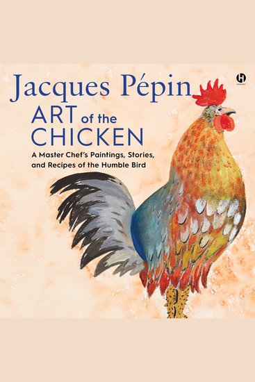 Jacques Pepin Art of the Chicken - A Master Chef’s Paintings Stories and Recipes of the Humble Bird - cover