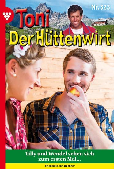 Tilly und Wendel sehen sich zum ersten Mal - Toni der Hüttenwirt 323 – Heimatroman - cover