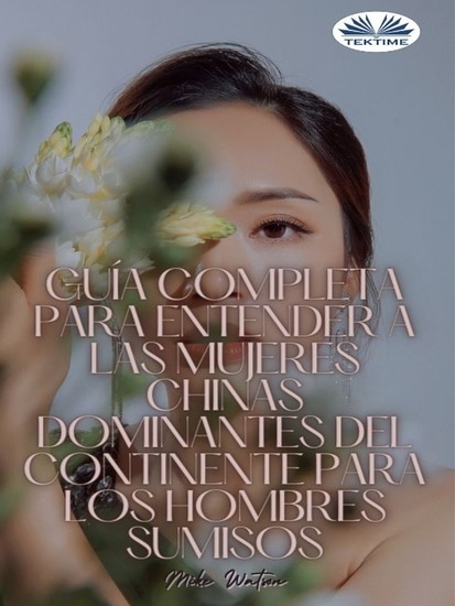 Guía Completa Para Entender A Las Mujeres Chinas Dominantes Del Continente Para Los Hombres Sumisos - 20 Consejos Poderosos Y Del Mundo Real Para Conseguirte La Dama China Dominante De Tus Sueños - cover
