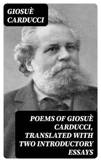 Poems of Giosuè Carducci Translated with two introductory essays - I Giosuè Carducci and the Hellenic reaction in Italy II Carducci and the classic realism - cover
