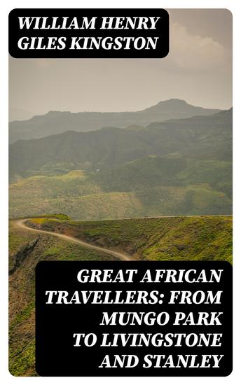 Great African Travellers: From Mungo Park to Livingstone and Stanley - cover