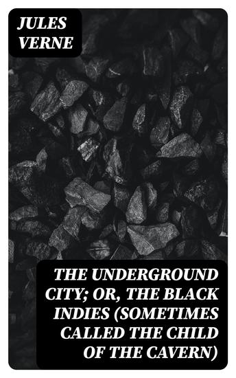 The Underground City; Or The Black Indies (Sometimes Called The Child of the Cavern) - cover