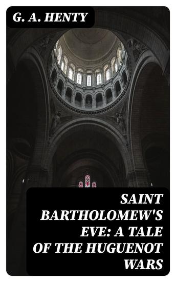 Saint Bartholomew's Eve: A Tale of the Huguenot Wars - cover