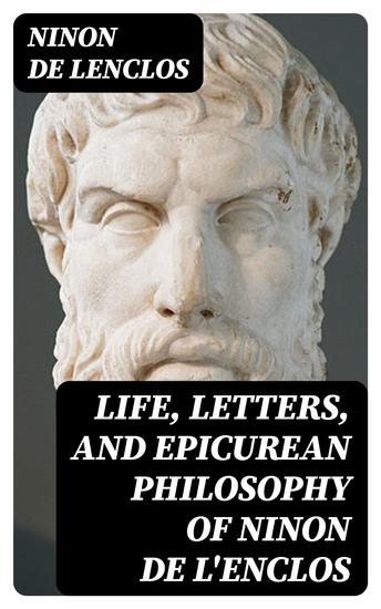 Life Letters and Epicurean Philosophy of Ninon de L'Enclos - The Celebrated Beauty of the Seventeenth Century - cover