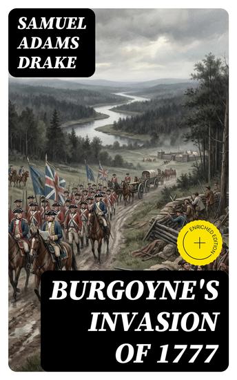 Burgoyne's Invasion of 1777 - Enriched edition With an outline sketch of the American Invasion of Canada 1775-76 - cover