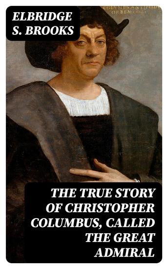 The True Story of Christopher Columbus Called the Great Admiral - cover