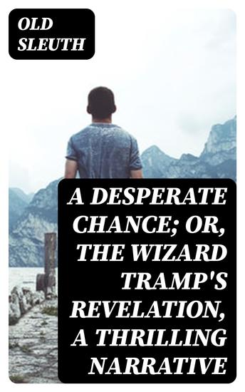 A Desperate Chance; Or The Wizard Tramp's Revelation a Thrilling Narrative - cover