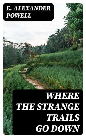 Where the Strange Trails Go Down - Sulu Borneo Celebes Bali Java Sumatra Straits Settlements Malay States Siam Cambodia Annam Cochin-China - cover