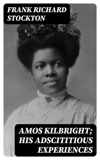 Amos Kilbright; His Adscititious Experiences - With Other Stories - cover