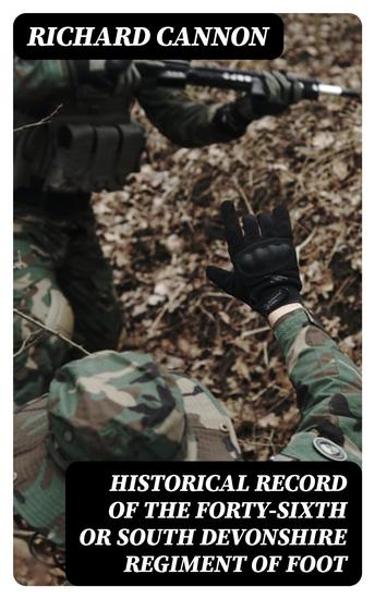 Historical Record of the Forty-sixth or South Devonshire Regiment of Foot - Containing an Account of the Formation of the Regiment in 1741 and of Its Subsequent Services to 1851 - cover