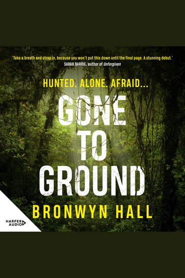 Gone to Ground - Hunted ALONE AFRAID A heart-in-the-mouth and utterly addictive adventure thriller from a phenomenal debut Australian talent - cover