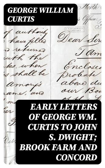 Early Letters of George Wm Curtis to John S Dwight; Brook Farm and Concord - cover