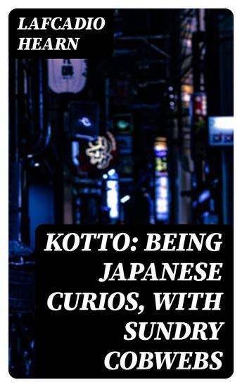 Kotto: Being Japanese Curios with Sundry Cobwebs - cover