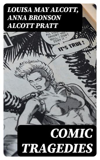 Comic Tragedies - Written by 'Jo' and 'Meg' and Acted by The 'Little Women' - cover