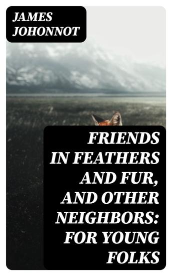 Friends in Feathers and Fur and Other Neighbors: For Young Folks - cover