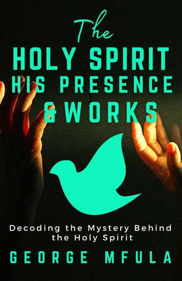 The Holy Spirit His Presence - Decoding the Mystery Behind the Holy Spirit - cover