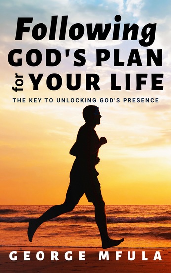 Following God's Plan for Your Life - The Key to Unlocking God's Presence - cover