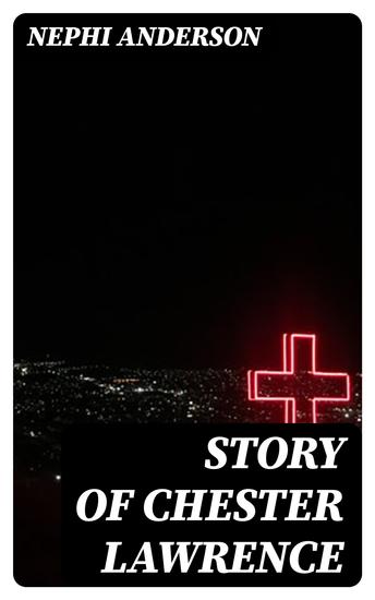 Story of Chester Lawrence - Being the Completed Account of One who Played an Important Part in "Piney Ridge Cottage" - cover