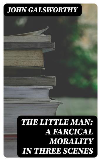 The Little Man: A Farcical Morality in Three Scenes - cover