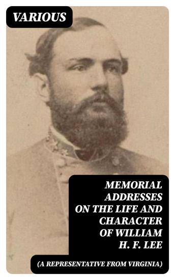 Memorial Addresses on the Life and Character of William H F Lee (A Representative from Virginia) - cover