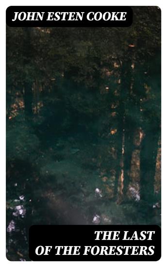 The Last of the Foresters - Or Humors on the Border; A story of the Old Virginia Frontier - cover