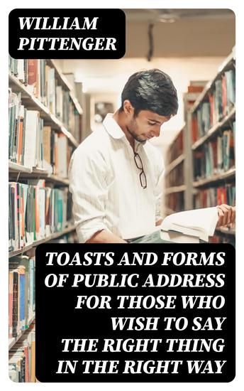 Toasts and Forms of Public Address for Those Who Wish to Say the Right Thing in the Right Way - cover