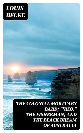 The Colonial Mortuary Bard; "'Reo" The Fisherman; and The Black Bream Of Australia - 1901 - cover
