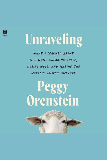 Unraveling - What I Learned About Life While Shearing Sheep Dyeing Wool and Making the World’s Ugliest Sweater - cover