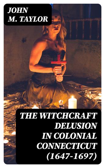 The Witchcraft Delusion in Colonial Connecticut (1647-1697) - cover