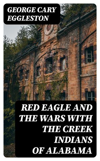 Red Eagle and the Wars With the Creek Indians of Alabama - cover