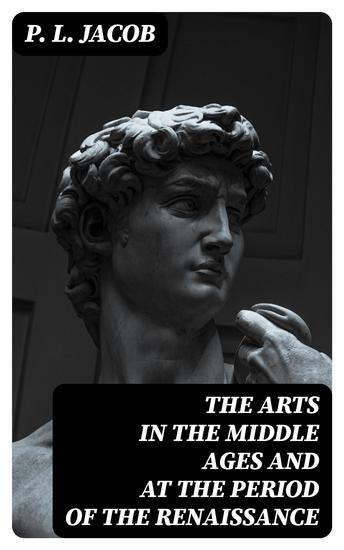 The Arts in the Middle Ages and at the Period of the Renaissance - cover