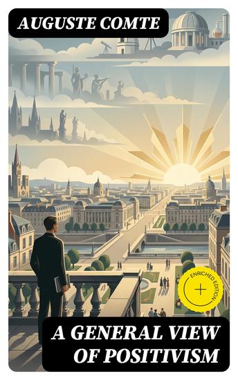 A General View of Positivism - Enriched edition Or Summary exposition of the System of Thought and Life - cover