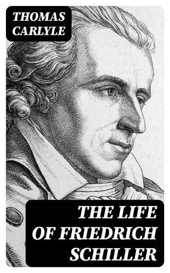 The Life of Friedrich Schiller - Comprehending an Examination of His Works - cover