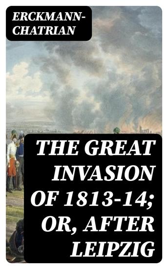 The Great Invasion of 1813-14; or After Leipzig - cover