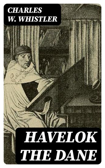 Havelok the Dane - A Legend of Old Grimsby and Lincoln - cover