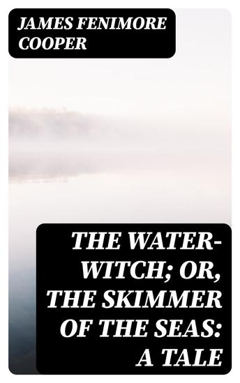 The Water-Witch; Or the Skimmer of the Seas: A Tale - cover