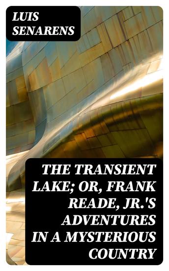 The Transient Lake; or Frank Reade Jr's Adventures in a Mysterious Country - cover