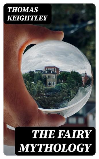 The Fairy Mythology - Illustrative of the Romance and Superstition of Various Countries - cover