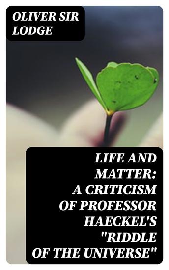 Life and Matter: A Criticism of Professor Haeckel's "Riddle of the Universe" - cover