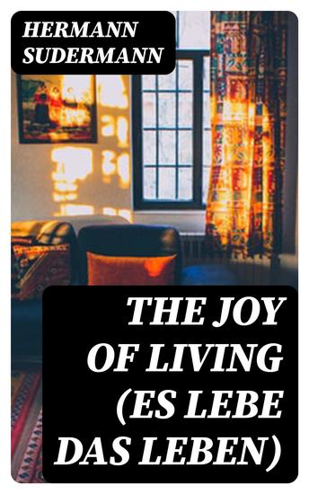 The Joy of Living (Es lebe das Leben) - A Play in Five Acts - cover