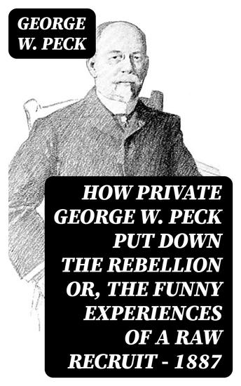 How Private George W Peck Put Down the Rebellion or The Funny Experiences of a Raw Recruit - 1887 - cover