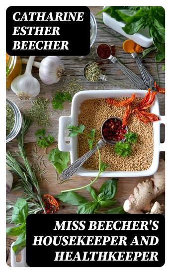 Miss Beecher's Housekeeper and Healthkeeper - Containing Five Hundred Receipes for Economical and Healthful Cooking; also Many Directions for Securing Health and Happiness - cover