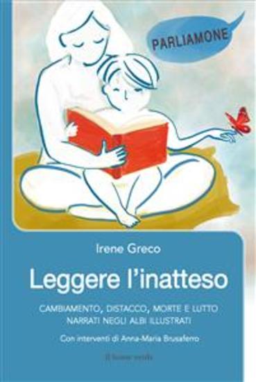 Leggere l'inatteso - Cambiamento distacco morte e lutto narrati negli albi illustrati - cover