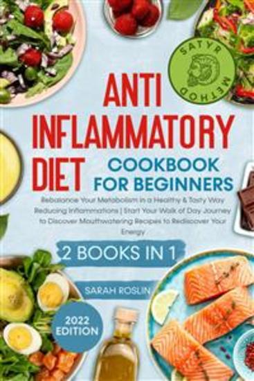 Anti - Inflammatory Diet Cookbook for Beginners - Rebalance Your Metabolism in a Healthy & Tasty Way Reducing Inflammations| Start Your Walk for a Journey to Discover Mouthwatering Recipes to Unleash Your Energy | Satyr Method - cover