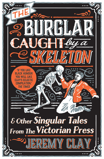 The Burglar Caught by a Skeleton - And Other Singular Tales from the Victorian Press - cover