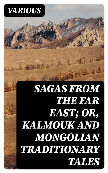 Sagas from the Far East; or Kalmouk and Mongolian Traditionary Tales - cover