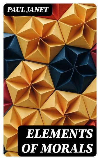 Elements of Morals - With Special Application of the Moral Law to the Duties of the Individual and of Society and the State - cover