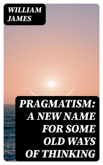 Pragmatism: A New Name for Some Old Ways of Thinking - cover