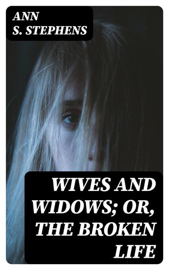 Wives and Widows; or The Broken Life - cover